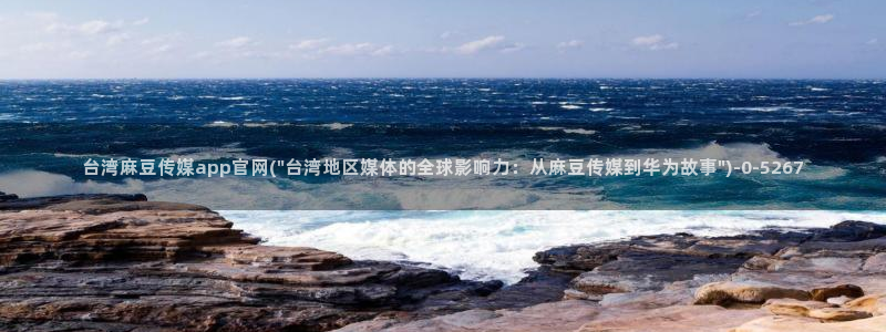 国货之光麻豆传媒官网:台湾麻豆传媒app官网(\
